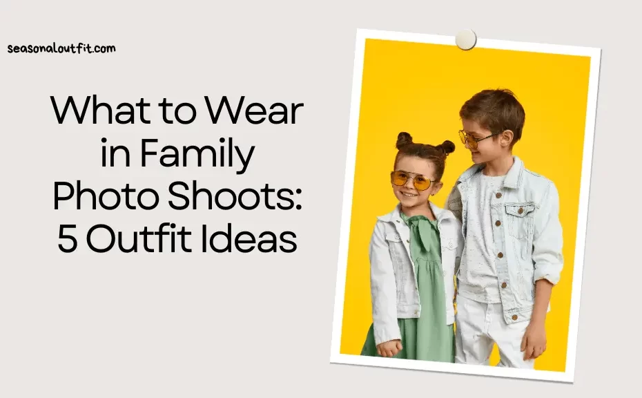 What to Wear in Family Photo Shoots 5 Outfit Ideas